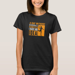 Ein Tag ohne Handball, nur zu sterben, habe ich ke T-Shirt