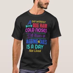 Ein Tag ohne Hund kalte Nosen Nass Kisses & Wag T-Shirt