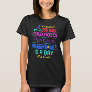 Ein Tag ohne Hund kalte Nosen Nass Kisses & Wag T-Shirt