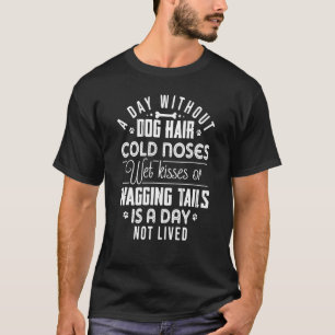 Ein Tag ohne Hund kalte Nosen Nass Kisses & Wag T-Shirt