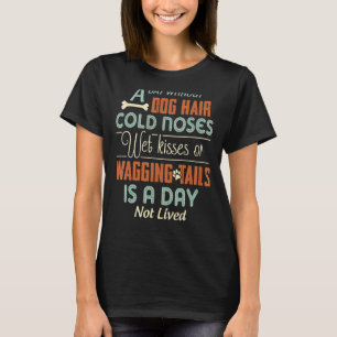 Ein Tag ohne Hund kalte Nosen Nass Kisses & Wag T-Shirt