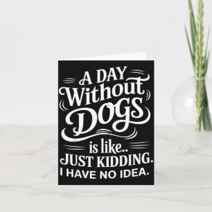 Ein Tag ohne Hunde ist wie nur scherze ich habe ke Karte