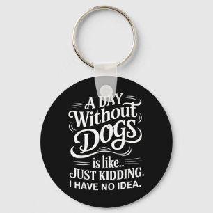 Ein Tag ohne Hunde ist wie nur Witze ich habe kein Schlüsselanhänger