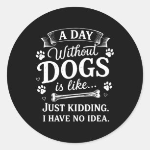 Ein Tag ohne Hunde ist wie Quatsch, ich habe Humor Runder Aufkleber