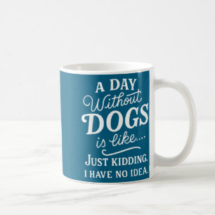 Ein Tag ohne Hunde ist wie Scheibenkleister, lusti Kaffeetasse