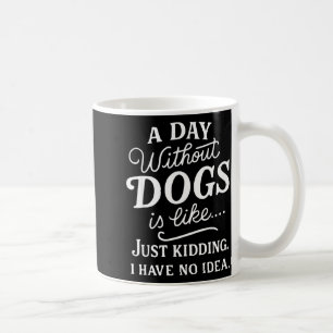 Ein Tag ohne Hunde ist wie Scheiße, habe ich eine Kaffeetasse
