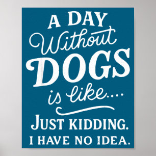 Ein Tag ohne Hunde ist wie Scheiße, habe Idee lust Poster