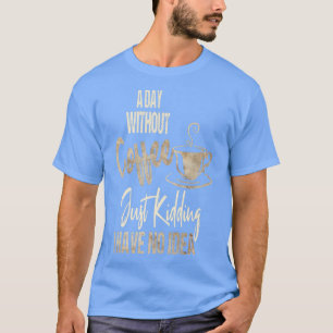 Ein Tag ohne Kaffee für Frauen ist wie ein Kinders T-Shirt