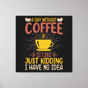 Ein Tag ohne Kaffee ist einfach nur ein Nicken Leinwanddruck