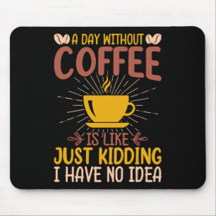 Ein Tag ohne Kaffee ist einfach nur ein Nicken Mousepad