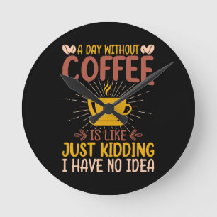 Ein Tag ohne Kaffee ist einfach nur ein Nicken Runde Wanduhr