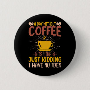 Ein Tag ohne Kaffee ist nur ein Scherz Button