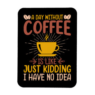Ein Tag ohne Kaffee ist nur ein Scherz Magnet