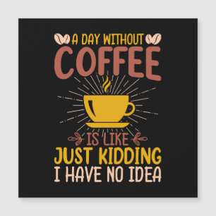 Ein Tag ohne Kaffee ist nur ein Scherz Magnetkarte