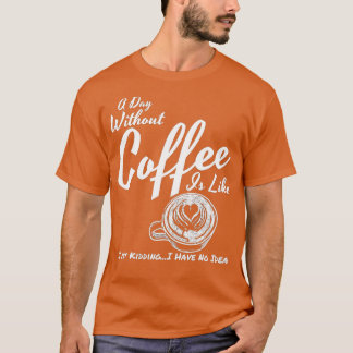 Ein Tag ohne Kaffee ist wie ein einfaches Nicken T-Shirt