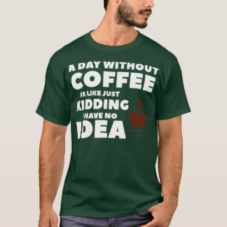 Ein Tag ohne Kaffee ist wie ein Kind, das ich nich T-Shirt