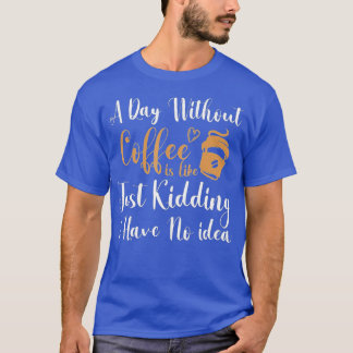 Ein Tag ohne Kaffee ist wie ein Kind, das ich nich T-Shirt