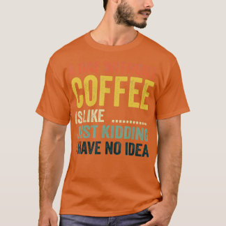 Ein Tag ohne Kaffee ist wie ein Kind, das ich nich T-Shirt