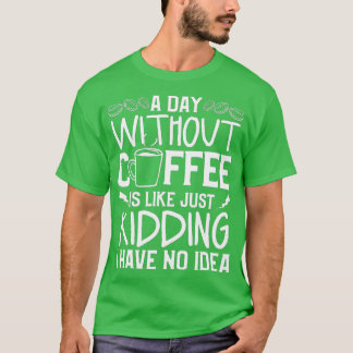 Ein Tag ohne Kaffee ist wie ein Kind, das ich nich T-Shirt