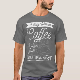 Ein Tag ohne Kaffee ist wie ein Kind, das ich nich T-Shirt