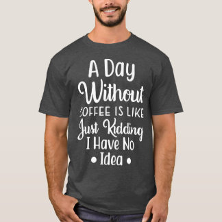 Ein Tag ohne Kaffee ist wie ein Kind, das ich nich T-Shirt