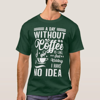 Ein Tag ohne Kaffee ist wie ein Kind, das ich nich T-Shirt