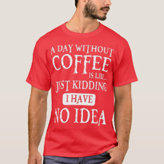 Ein Tag ohne Kaffee ist wie ein Kind, das ich nich T-Shirt