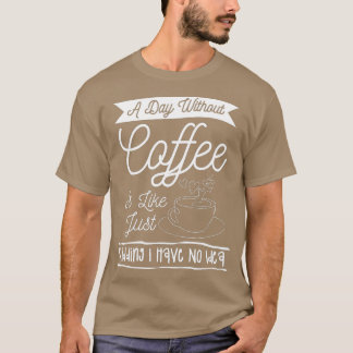 Ein Tag ohne Kaffee ist wie ein Kind, das ich nich T-Shirt