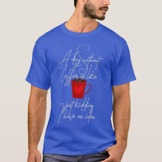 Ein Tag ohne Kaffee ist wie ein Kind, das ich nich T-Shirt