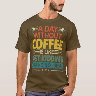 Ein Tag ohne Kaffee ist wie ein Kind, das ich nich T-Shirt