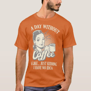 Ein Tag ohne Kaffee ist wie ein Kinderspiel - 1 T-Shirt