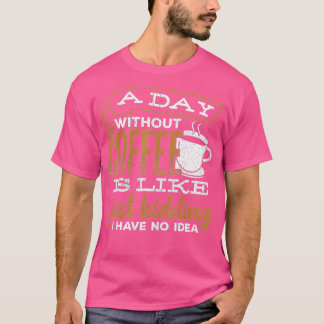Ein Tag ohne Kaffee ist wie ein Scherz, den ich ha T-Shirt