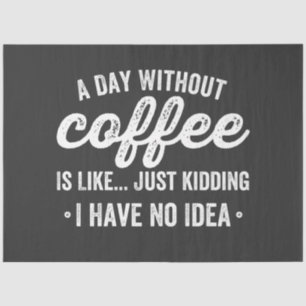 Ein Tag ohne Kaffee ist wie ein Scherz Seidenpapier