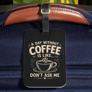 Ein Tag ohne Kaffee ist wie frag mich nicht Gepäckanhänger