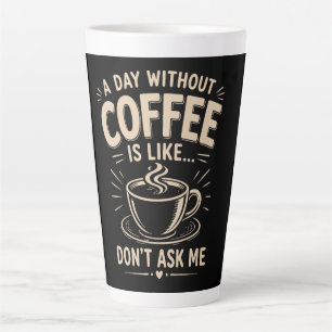 Ein Tag ohne Kaffee ist wie frag mich nicht Milchtasse