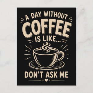 Ein Tag ohne Kaffee ist wie frag mich nicht Postkarte