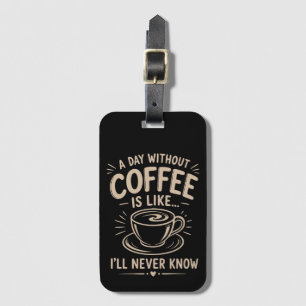 Ein Tag ohne Kaffee ist wie ich werde es nie wisse Gepäckanhänger
