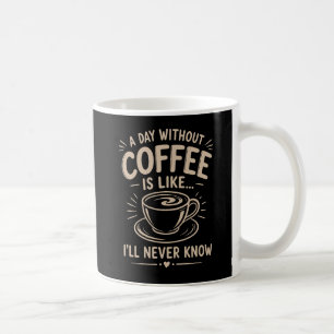 Ein Tag ohne Kaffee ist wie ich werde es nie wisse Kaffeetasse
