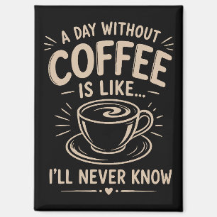 Ein Tag ohne Kaffee ist wie ich werde es nie wisse Magnet