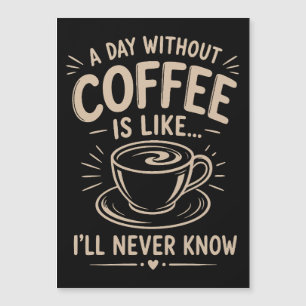 Ein Tag ohne Kaffee ist wie ich werde es nie wisse Magnetkarte
