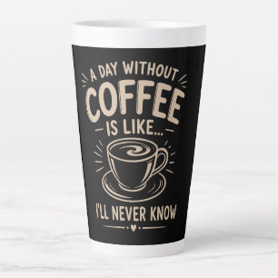 Ein Tag ohne Kaffee ist wie ich werde es nie wisse Milchtasse