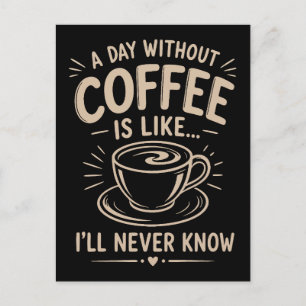 Ein Tag ohne Kaffee ist wie ich werde es nie wisse Postkarte