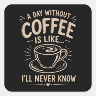 Ein Tag ohne Kaffee ist wie ich werde es nie wisse Quadratischer Aufkleber