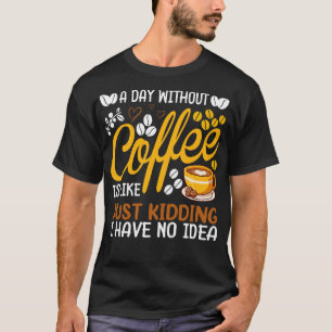 Ein Tag ohne Kaffee ist wie nur Kaffee trinken L T-Shirt