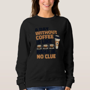 Ein Tag ohne Kaffee ist wie Queen Latte Barista C Sweatshirt