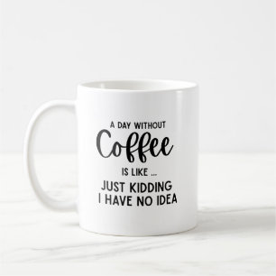 Ein Tag ohne Kaffee, lustiger Kaffee Kaffeetasse