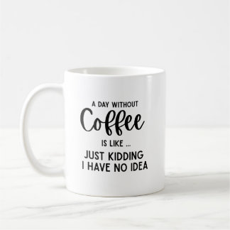 Ein Tag ohne Kaffee, lustiger Kaffee Kaffeetasse