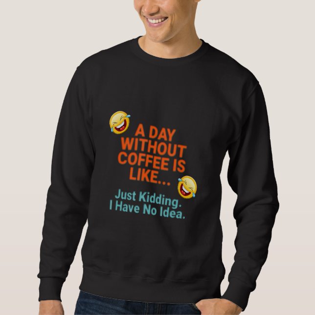 Ein Tag ohne Kaffee Sweatshirt (Vorderseite)