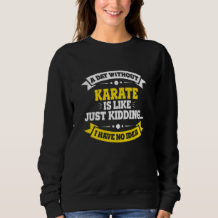 Ein Tag ohne Karate ist wie Karate Sweatshirt
