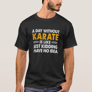 Ein Tag ohne Karate ist wie nur Witze ich habe N T-Shirt